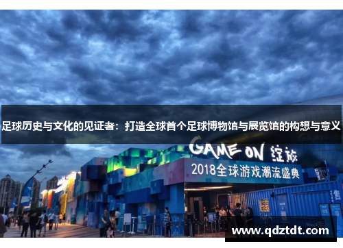 足球历史与文化的见证者：打造全球首个足球博物馆与展览馆的构想与意义