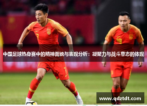 中国足球热身赛中的精神面貌与表现分析：凝聚力与战斗意志的体现