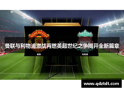 曼联与利物浦激战再燃英超世纪之争揭开全新篇章