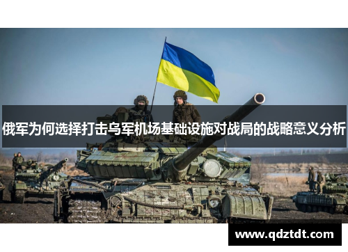 俄军为何选择打击乌军机场基础设施对战局的战略意义分析
