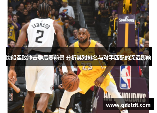 快船连败冲击季后赛前景 分析其对排名与对手匹配的深远影响