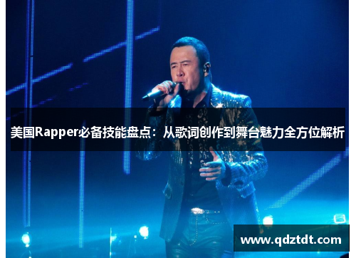 美国Rapper必备技能盘点：从歌词创作到舞台魅力全方位解析